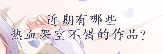 近期有哪些热血架空不错的作品？
